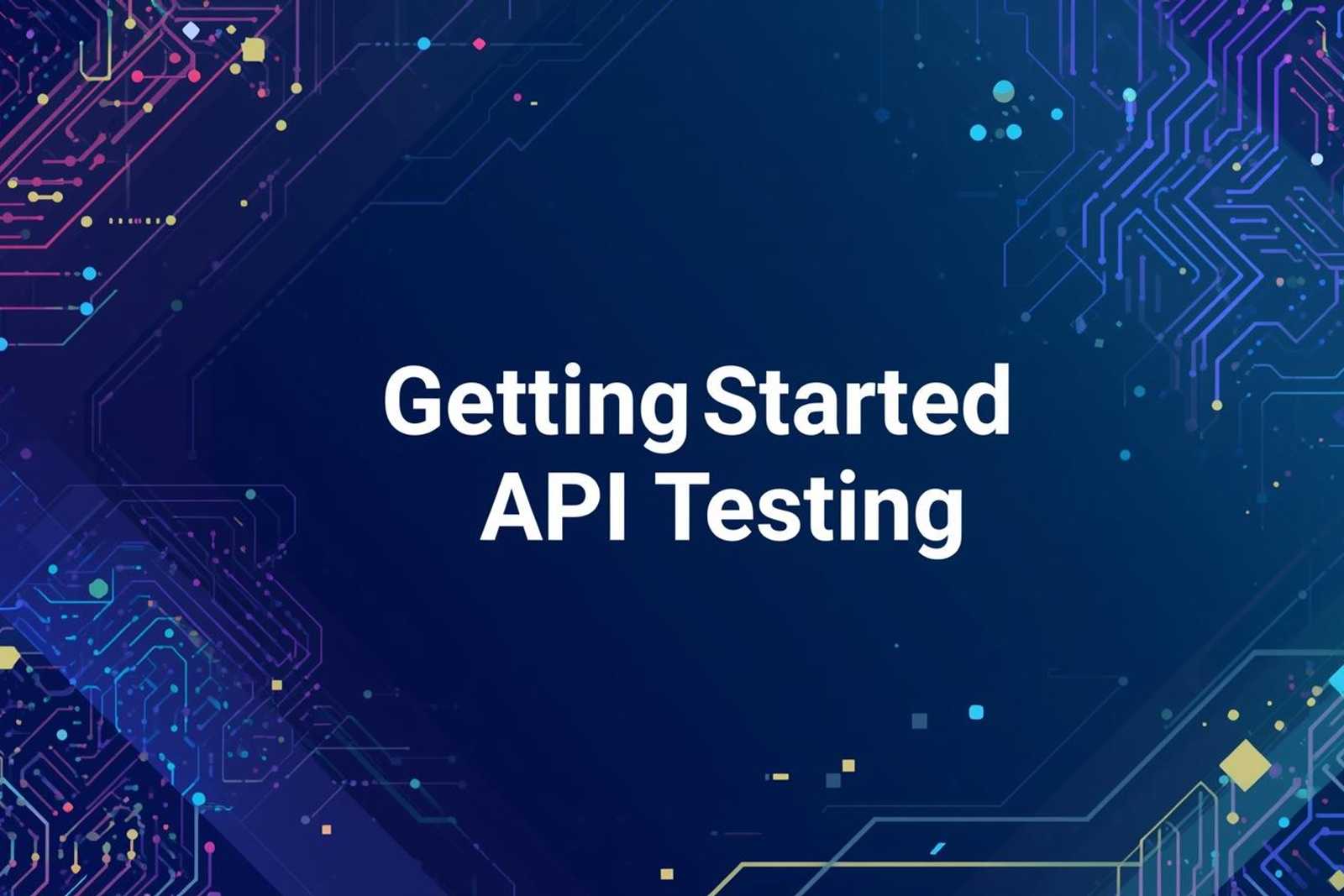 API Testing: Bắt đầu từ đâu cho lần đầu kiểm thử