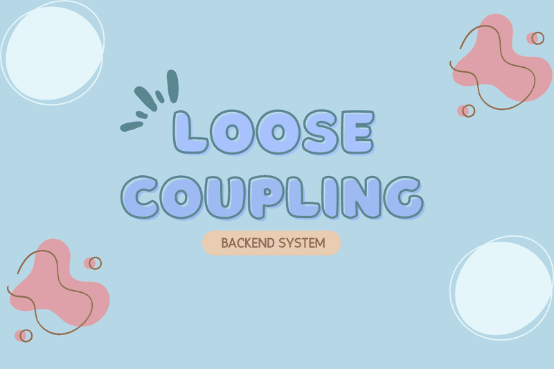 Loose Coupling quan trọng như thế nào trong hệ thống backend