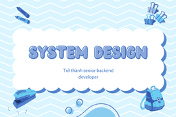 Sự khởi đầu cho system design - Nâng tầm backend developer (phần 2)