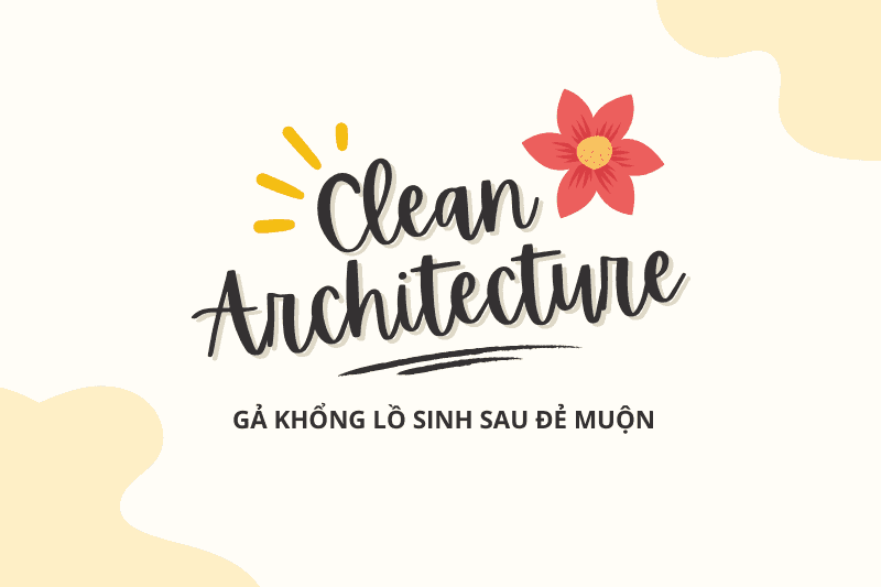 Clean architecture - Gả khổng lồ sinh sau đẻ muộn (phần 1)